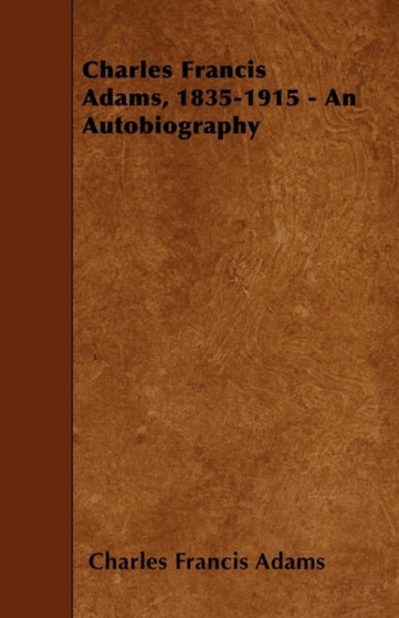 Charles Francis Adams, 1835-1915 - An Autobiography by Charles Francis Jr. Adams - Paperback