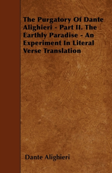The Purgatory Of Dante Alighieri - Part II. The Earthly Paradise - An Experiment In Literal Verse Translation by Dante Alighieri - Paperback