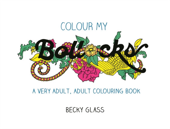 Colour My Bollocks : An Adult Colouring Book for Uncertain Times by Becky Glass - Paperback