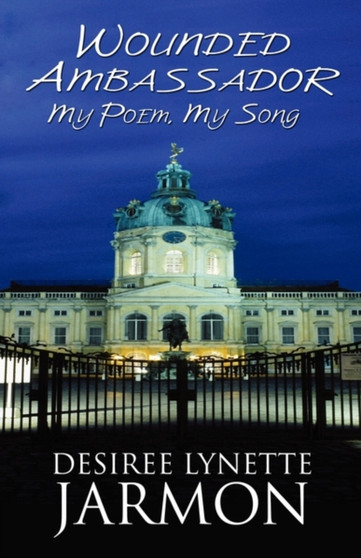 Wounded Ambassador : My Poem, My Song by Desiree Lynette Jarmon - Paperback