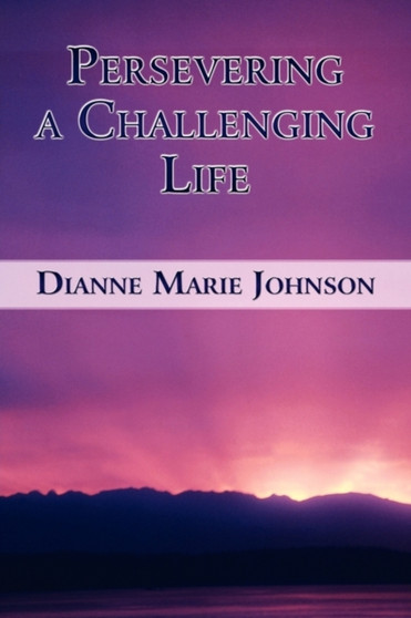 Persevering a Challenging Life by Dianne Marie Johnson - Paperback