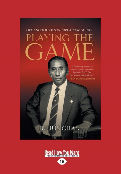 Playing The Game : Life and Politics in Papua New Guinea by Julius Chan - Paperback