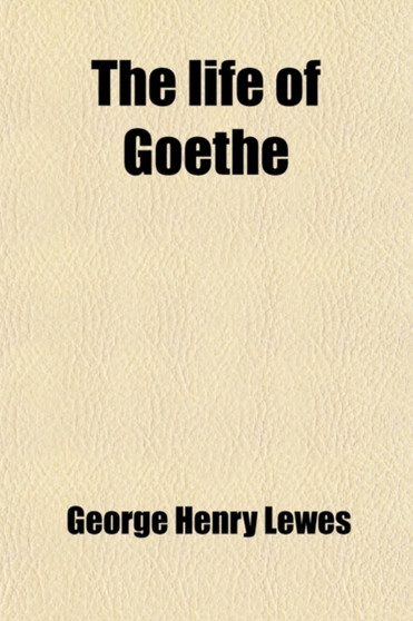 The Life of Goethe (Volume 1-2) by George Henry Lewes - Paperback