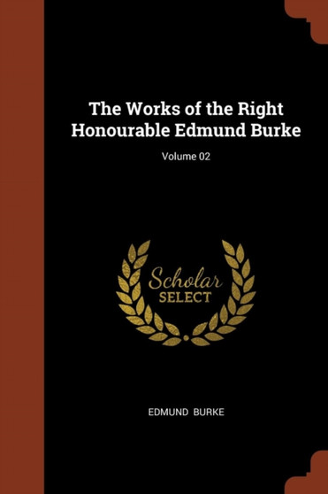 The Works of the Right Honourable Edmund Burke; Volume 02 by Edmund Burke - Paperback