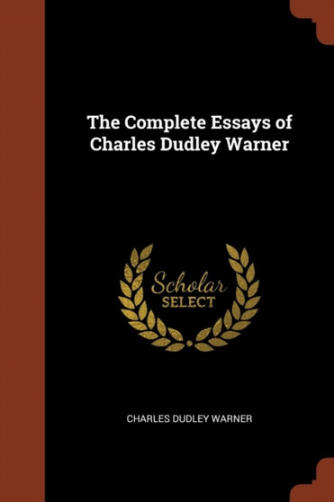 The Complete Essays of Charles Dudley Warner by Charles Dudley Warner - Paperback