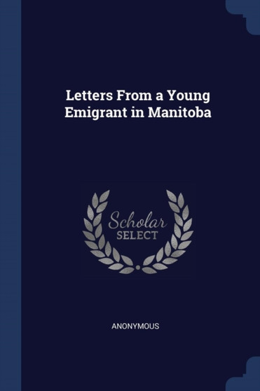Letters From a Young Emigrant in Manitoba by Anonymous - Paperback