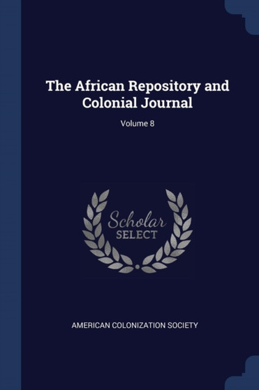 The African Repository and Colonial Journal; Volume 8 by American Colonization Society - Paperback