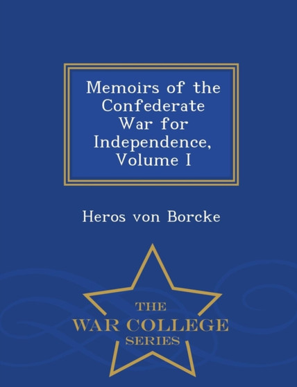 Memoirs of the Confederate War for Independence, Volume I - War College Series by Heros Von Borcke - Paperback