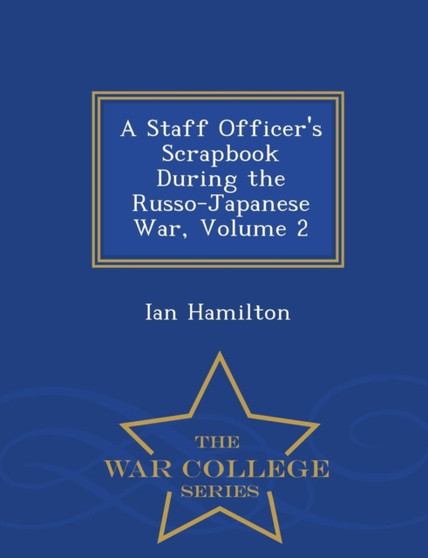 A Staff Officer's Scrapbook During the Russo-Japanese War, Volume 2 - War College Series by Ian Sir Hamilton - Paperback