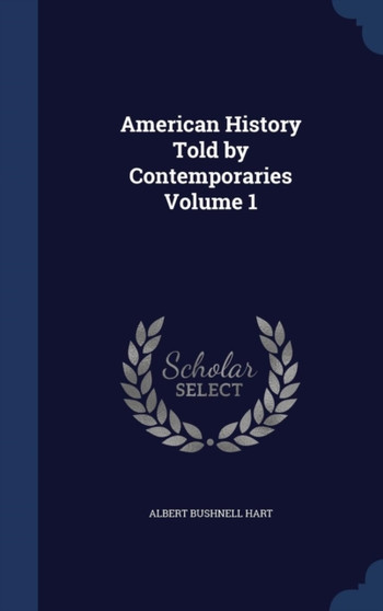 American History Told by Contemporaries Volume 1 by Albert Bushnell Hart - Hardback
