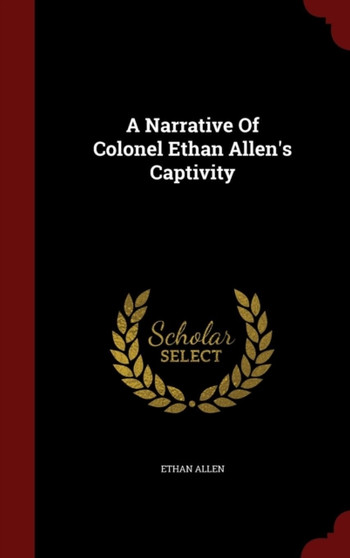 A Narrative Of Colonel Ethan Allen's Captivity by Ethan Allen - Hardback