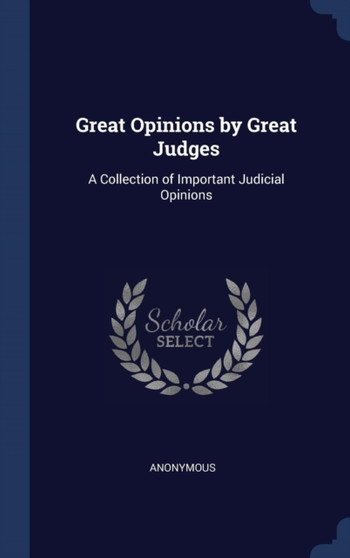 Great Opinions by Great Judges : A Collection of Important Judicial Opinions by Anonymous - Hardback