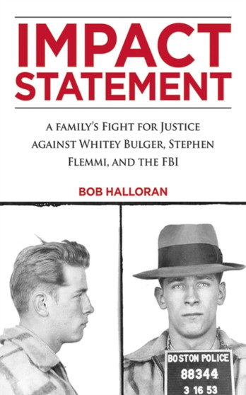 Impact Statement : A Family's Fight for Justice against Whitey Bulger, Stephen Flemmi, and the FBI by Bob Halloran - Hardback