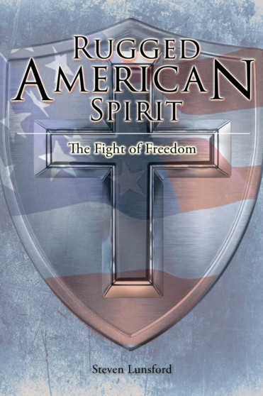Rugged American Spirit : The Fight of Freedom by Steven W Lunsford - Paperback
