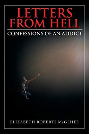 Letters from Hell : Confessions of an Addict by Elizabeth Roberts McGehee - Paperback