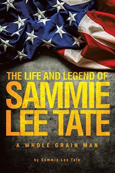 The Life and Legend of Sammie Lee Tate : A Whole Grain Man by Sammie Lee Tate - Paperback