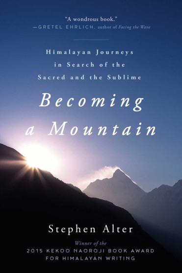 Becoming a Mountain : Himalayan Journeys in Search of the Sacred and the Sublime by Stephen Alter - Paperback