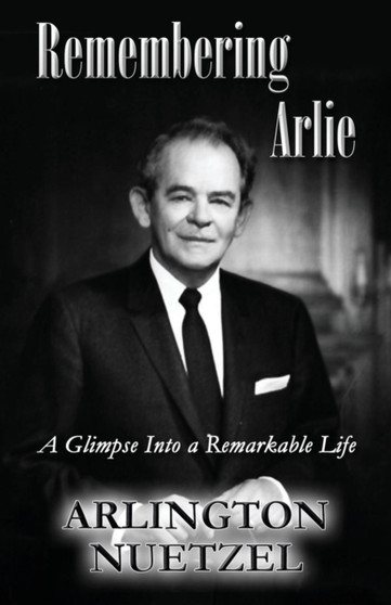 Remembering Arlie : A Glimpse Into a Remarkable Life by Arlington Nuetzel - Paperback