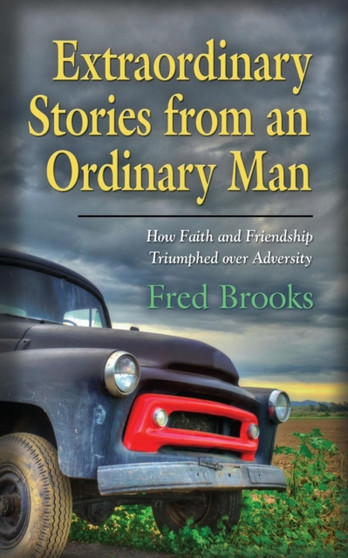 Extraordinary Stories from an Ordinary Man : How Faith and Friendship Triumphed Over Adversity by Fred Brooks - Paperback