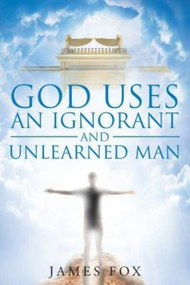 God Uses an Ignorant and Unlearned Man by James Fox - Paperback