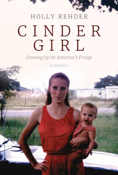 Cinder Girl : Growing Up on America's Fringe by Holly Thompson Rehder - Hardback