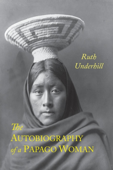 The Autobiography of A Papago Woman by Ruth Underhill - Paperback