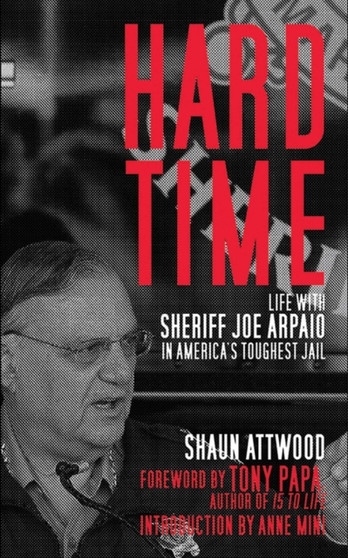 Hard Time : Life with Sheriff Joe Arpaio in America's Toughest Jail by Shaun Attwood - Hardback