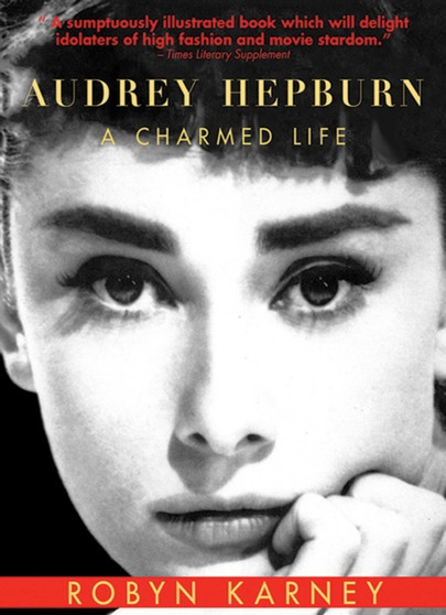 Audrey Hepburn : A Charmed Life by Robyn Karney - Hardback