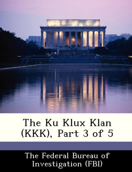 The Ku Klux Klan (KKK), Part 3 of 5 by The Federal Bureau of Investigation (Fbi - Paperback