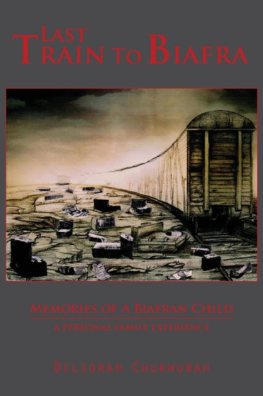 Last Train to Biafra: Memories of a Biafran Child by Diliorah Chukwurah - Paperback