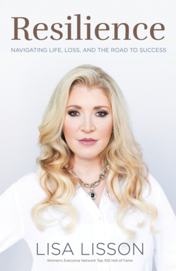 Resilience : Navigating Life, Loss, and the Road to Success by Lisa Lisson - Hardback