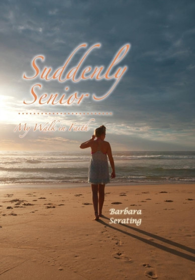 Suddenly Senior My Walk in Faith by Barbara Serating - Hardback