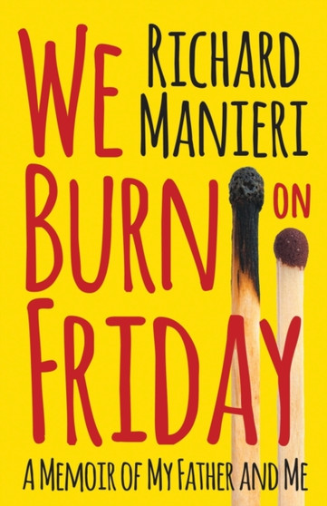 We Burn on Friday : A Memoir of My Father and Me by Richard Manieri - Paperback