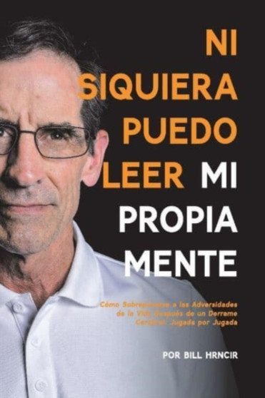 Ni Siquiera Puedo Leer Mi Propia Mente : Como Sobreponerse a las Adversidades de la Vida by Bill Hrncir - Paperback