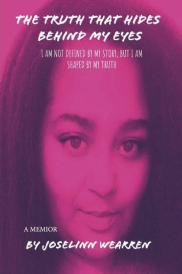 The Truth That Hides Behind My Eyes : I am Not Defined by My Story, But I am Shaped By My Truth by Joselinn Wearren - Paperback