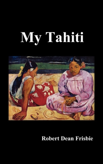 My Tahiti by Robert Frisbie - Hardback