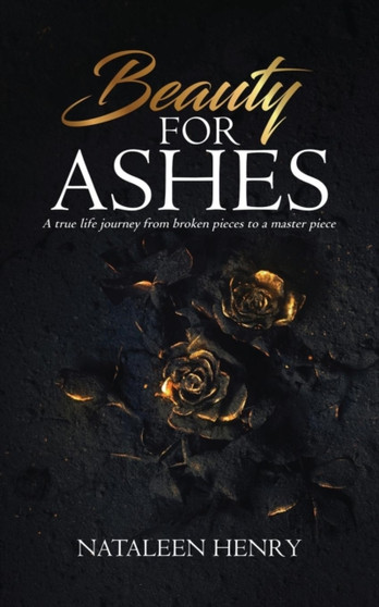 Beauty for Ashes : A true life journey from broken pieces to a master piece by Nataleen Henry - Paperback