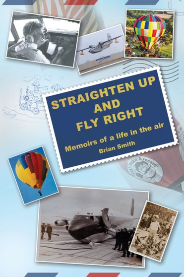 Straighten Up and Fly Right : Memoirs of a life in the air by Brian Smith - Hardback