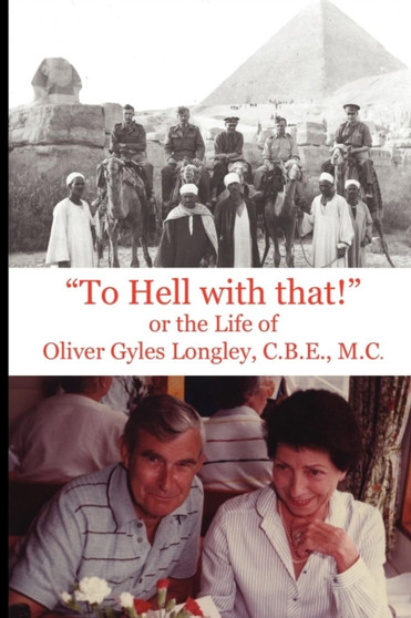 "To Hell with That!" or the Life of Oliver Gyles Longley, C.B.E., M.C. by Oliver Gyles Longley - Paperback