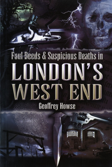 Foul Deeds and Suspicious Deaths in London's West End by Geoffrey Howse - Paperback