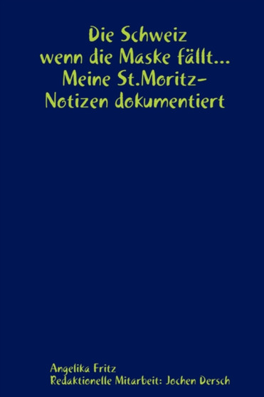 Die Schweiz - wenn die Maske fallt... Meine St.Moritz-Notizen dokumentiert by Angelika Fritz - Paperback