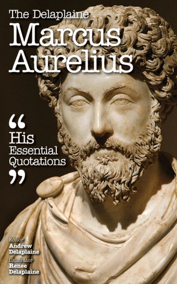 The Delaplaine Marcus Aurelius - His Essential Quotations by Andrew Delaplaine - Paperback