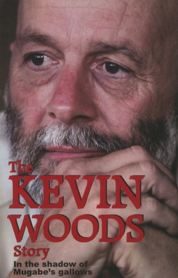 The Kevin Woods Story : In the Shadow of Mugabe's Gallows by Kevin John Woods - Paperback