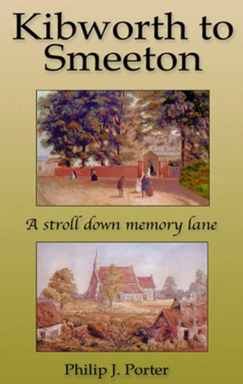 Kibworth to Smeeton : A Stroll Down Memory Lane by Philip J. Porter - Paperback