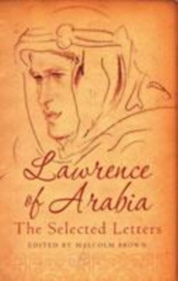 Lawrence of Arabia : The Selected Letters by T.E. Lawrence - Hardback