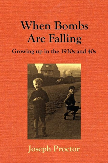 When Bombs Are Falling - Growing Up in the 1930s and 40s by Joseph Proctor - Paperback