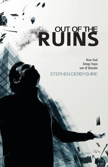 Out of the Ruins : How God Brings Hope Out of Disaster by Stephen Derbyshire - Paperback