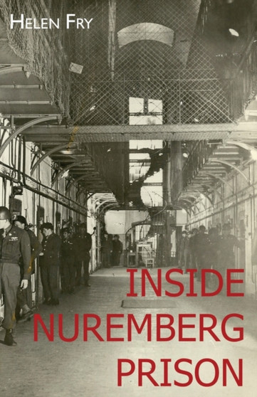 Inside Nuremberg Prison : Hitler's Henchmen Behind Bars & the German Jew by Helen Fry - Paperback