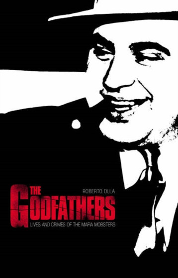 The Godfathers : Lives and Crimes of the Mafia Mobsters by Roberto Olla - Paperback