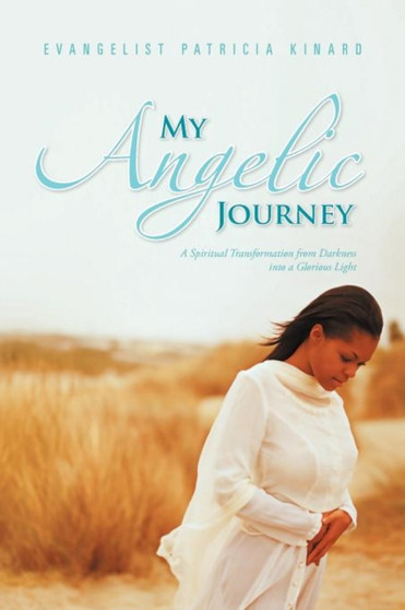 My Angelic Journey : A Spiritual Transformation from Darkness Into a Glorious Light by Evangelist Patricia Kinard - Paperback